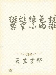 挺进绝色校花的紧窄小肉微博封面