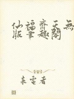 仙福齐天无删减版笔趣阁