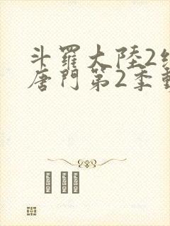 斗罗大陆2绝世唐门第2季动态漫