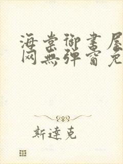 海棠御书屋小说网无弹窗免费网络小说阅读