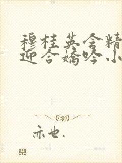 穆桂英含精肉臀迎合娇吟小说