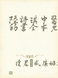 陆诗琪中医陈叔的书全本免费阅读