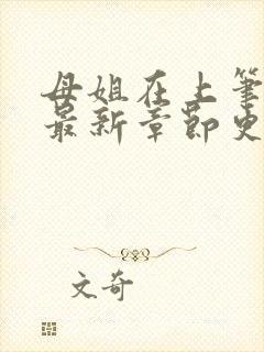 母姐在上笔趣阁最新章节更新