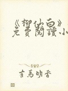 《柳仙白》全文免费阅读小说