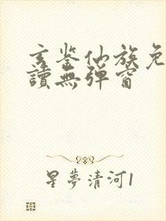 玄鉴仙族免费阅读无弹窗