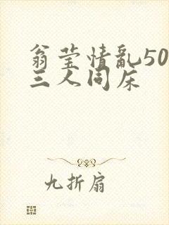 翁莹情乱50章三人同床