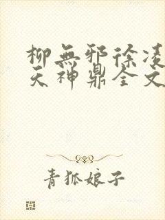 柳无邪徐凌雪吞天神鼎全文免费阅读