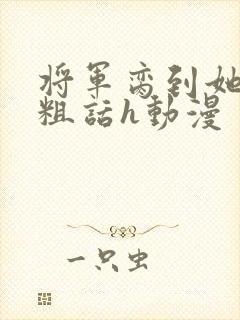 将军脔到她哭h粗话h动漫