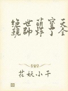 绝世萌宝天才娘亲帅炸了全文免费封面