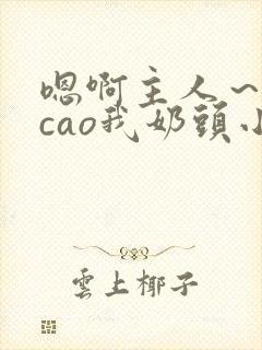 嗯啊主人～用力cao我奶头小说