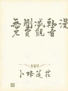 无删减韩漫永久免费观看