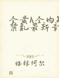 全黄h全肉短篇禁乱最新章节