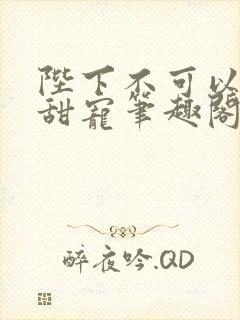 陛下不可以糙汉甜宠笔趣阁