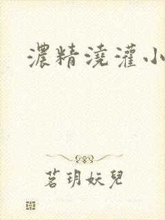 浓精浇灌小白花