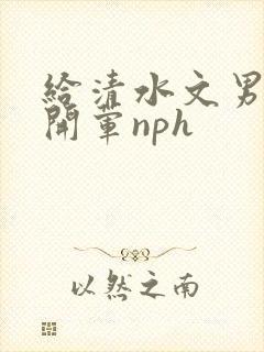 给清水文男主们开荤nph封面