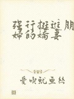 强行挺进朋友孕妇的娇妻封面