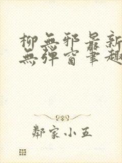 柳无邪最新章节无弹窗笔趣阁