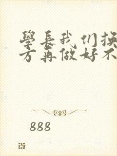 学长我们换个地方再做好不好