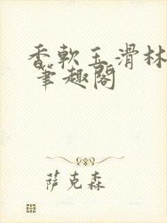 香软玉滑林芍药 笔趣阁