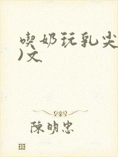 吃奶玩乳尖(h)文封面