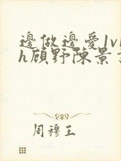 边做边爱1v1h顾野陈景书