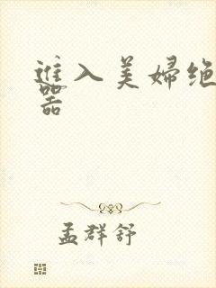 进入美妇绝世名器