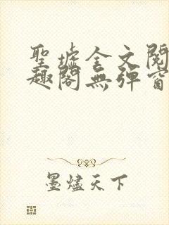 圣墟全文阅读笔趣阁无弹窗