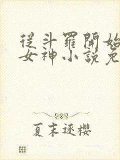 从斗罗开始俘获女神小说免费全集