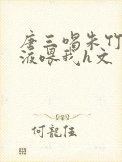 唐三喝朱竹清乳液喂我h文