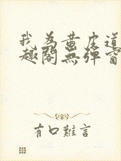 我为黄皮道主笔趣阁无弹窗免费