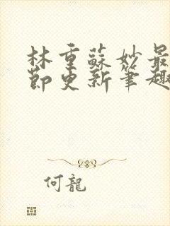 林重苏妙最新章节更新笔趣阁