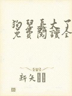 狗儿长大了小说免费阅读全文