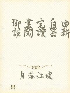 御书宅自由的小说阅读器新版