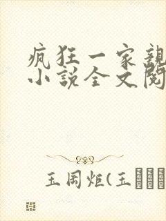 疯狂一家亲陈雪小说全文阅读
