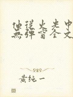 他从火光中走来无弹窗全文免费阅读