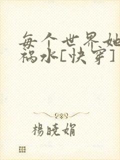 每个世界她都是祸水[快穿]