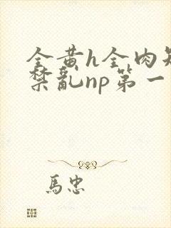 全黄h全肉短篇禁乱np第一次