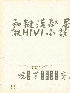 和糙汉邻居男友做H1V1小说