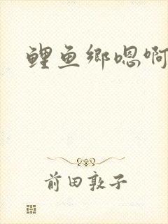 鲤鱼乡嗯啊