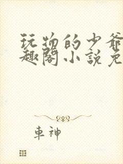 玩物的少爷们笔趣阁小说免费阅读