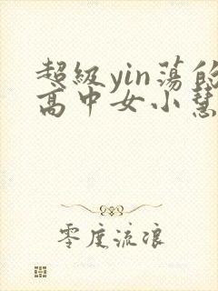 超级yin荡的高中女小慧封面