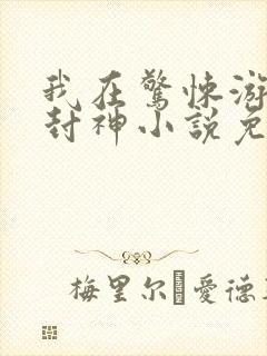 我在惊悚游戏里封神小说免费在线