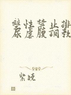 双性禁止排泄憋尿虐腹调教sm