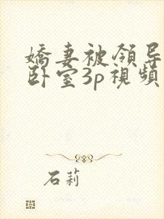 娇妻被领导抱到卧室3p视频