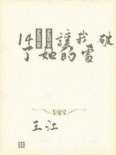 14妺妺让我破了她的处