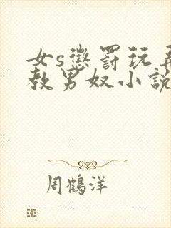 女s惩罚玩弄调教男奴小说