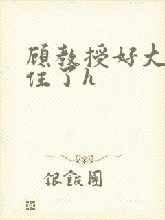 顾教授好大含不住了h封面