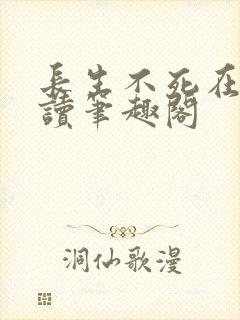 长生不死在线阅读笔趣阁