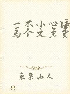 一不小心睡了竹马全文免费阅读