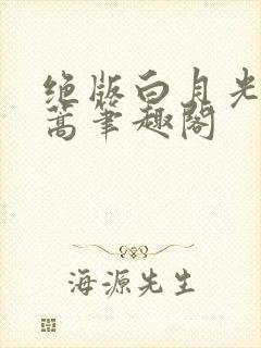 绝版白月光去蓬蒿笔趣阁